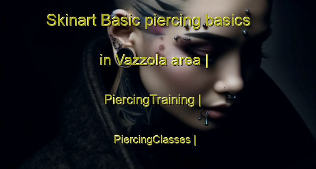 Skinart Basic piercing basics in Vazzola area | PiercingTraining | PiercingClasses | SkinartTraining-Italy
